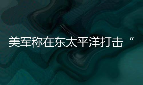 平洋美军亡东太打击毒船贩致3人死称在